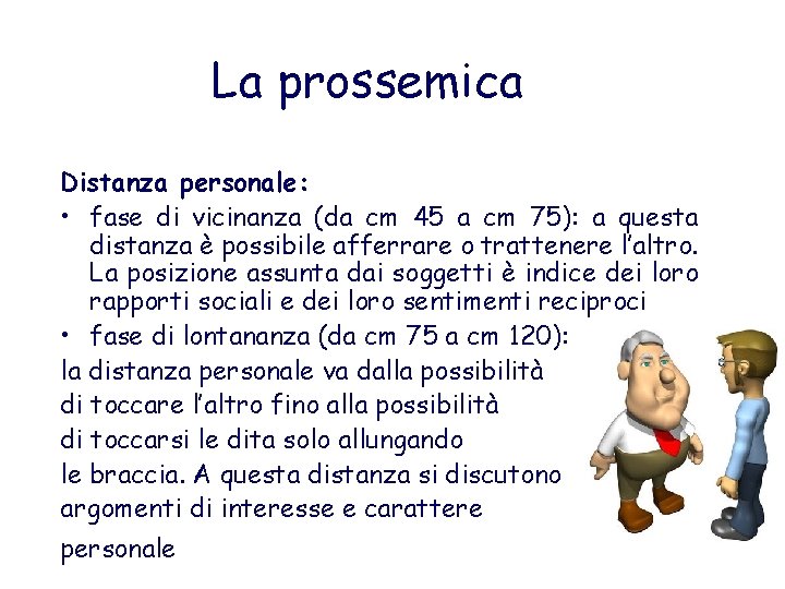 La prossemica Distanza personale: • fase di vicinanza (da cm 45 a cm 75):