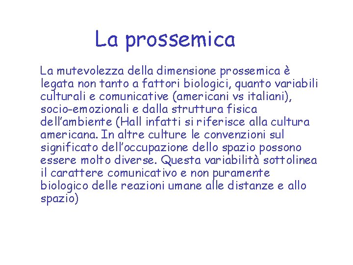 La prossemica La mutevolezza della dimensione prossemica è legata non tanto a fattori biologici,