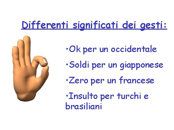 Differenti significati dei gesti: • Ok per un occidentale • Soldi per un giapponese