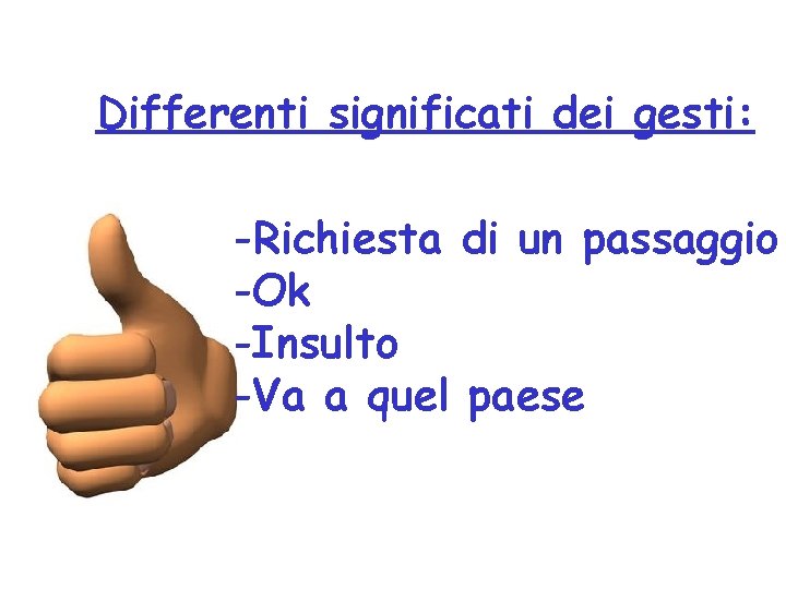 Differenti significati dei gesti: -Richiesta di un passaggio -Ok -Insulto -Va a quel paese