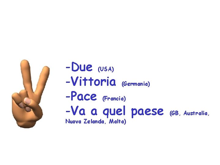 -Due (USA) -Vittoria (Germania) -Pace (Francia) -Va a quel paese Nuova Zelanda, Malta) (GB,