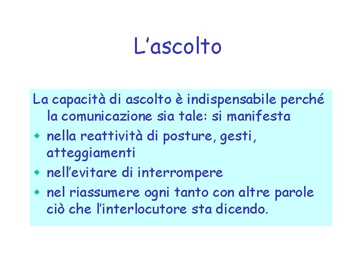 L’ascolto La capacità di ascolto è indispensabile perché la comunicazione sia tale: si manifesta