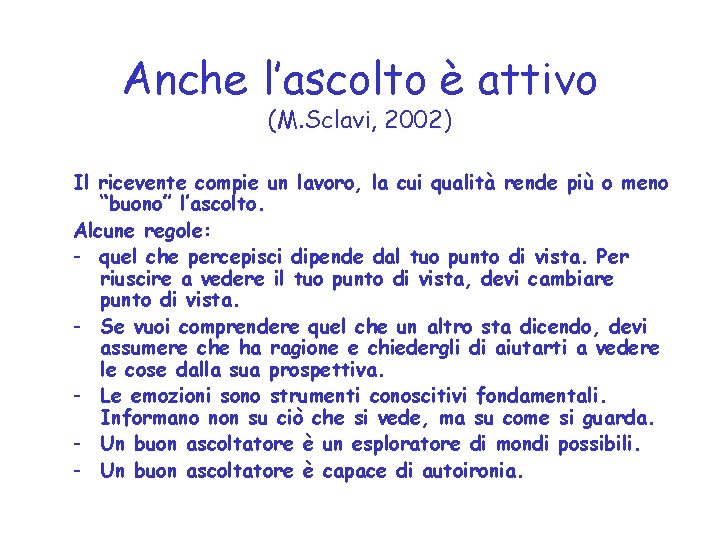 Anche l’ascolto è attivo (M. Sclavi, 2002) Il ricevente compie un lavoro, la cui