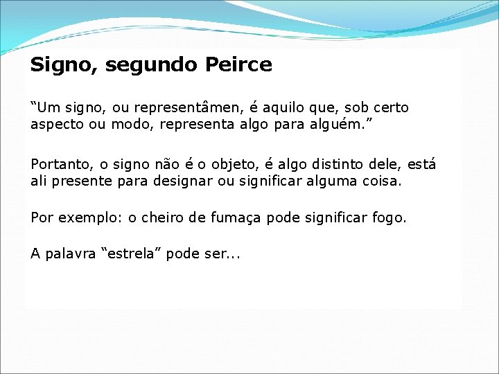 Signo, segundo Peirce “Um signo, ou representâmen, é aquilo que, sob certo aspecto ou