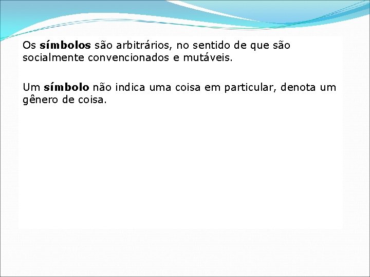 Os símbolos são arbitrários, no sentido de que são socialmente convencionados e mutáveis. Um