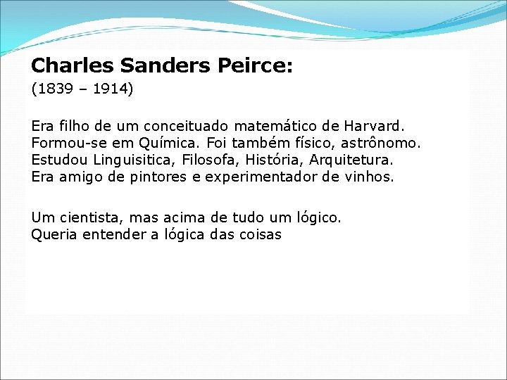 Charles Sanders Peirce: (1839 – 1914) Era filho de um conceituado matemático de Harvard.