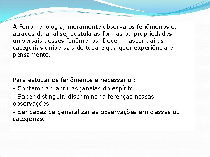 A Fenomenologia, meramente observa os fenômenos e, através da análise, postula as formas ou