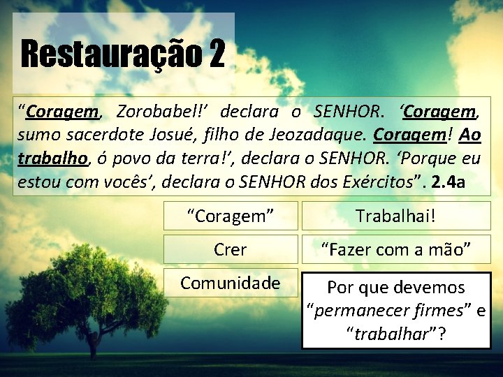 Restauração 2 “Coragem, Zorobabel!’ declara o SENHOR. ‘Coragem, sumo sacerdote Josué, filho de Jeozadaque.