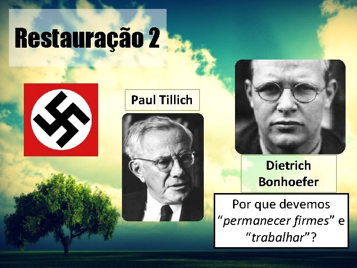 Restauração 2 Paul Tillich Dietrich Bonhoefer Por que devemos “permanecer firmes” e “trabalhar”? 