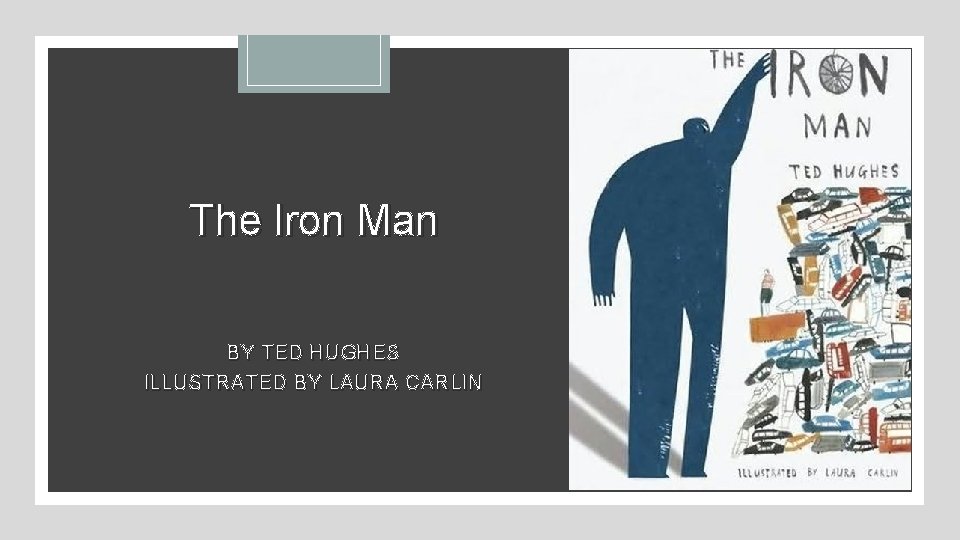 The Iron Man BY TED HUGHES ILLUSTRATED BY LAURA CARLIN 