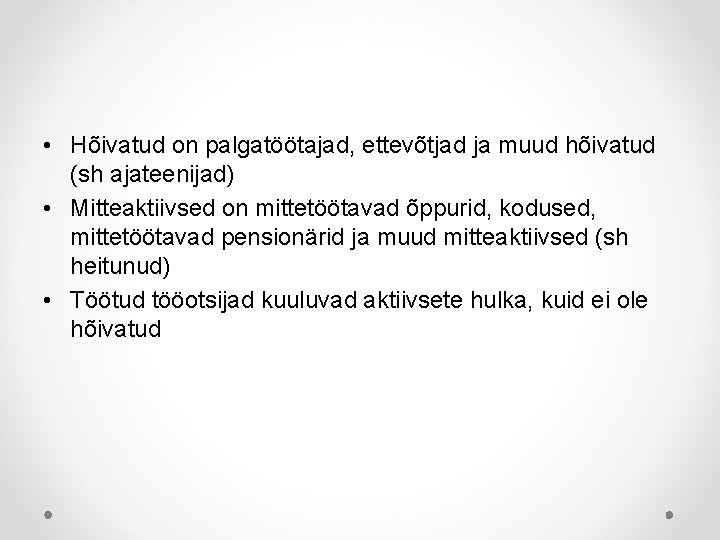  • Hõivatud on palgatöötajad, ettevõtjad ja muud hõivatud (sh ajateenijad) • Mitteaktiivsed on