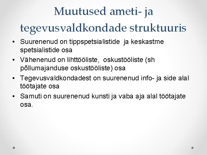 Muutused ameti- ja tegevusvaldkondade struktuuris • Suurenenud on tippspetsialistide ja keskastme spetsialistide osa •