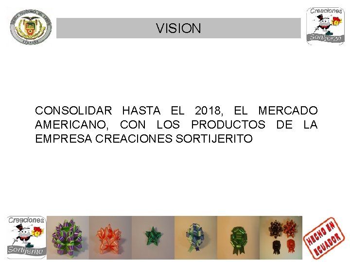 VISION CONSOLIDAR HASTA EL 2018, EL MERCADO AMERICANO, CON LOS PRODUCTOS DE LA EMPRESA