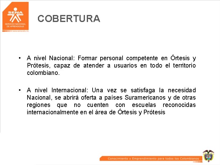 COBERTURA • A nivel Nacional: Formar personal competente en Órtesis y Prótesis, capaz de