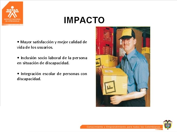 IMPACTO • Mayor satisfacción y mejor calidad de vida de los usuarios. • Inclusión