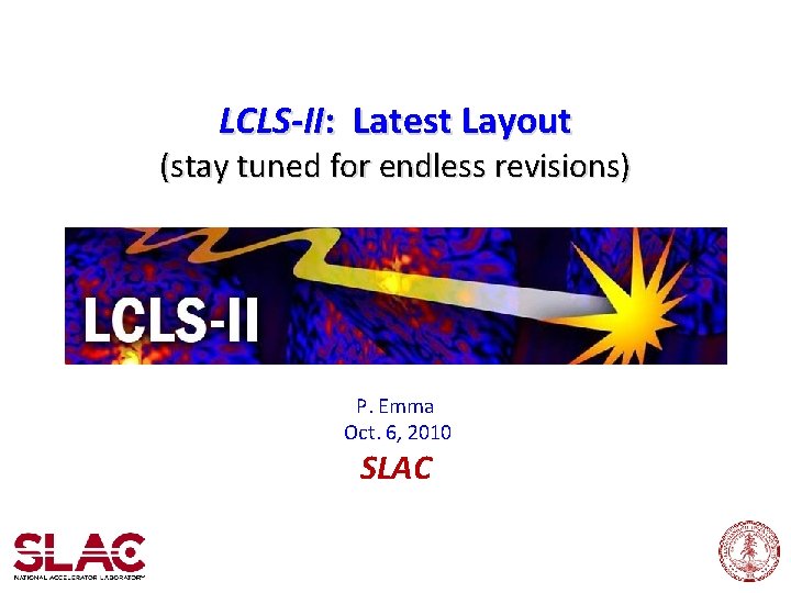 LCLS-II: Latest Layout (stay tuned for endless revisions) P. Emma Oct. 6, 2010 SLAC