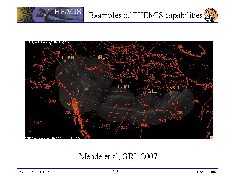 Examples of THEMIS capabilities Mende et al, GRL 2007 AGU F 07, SD 13