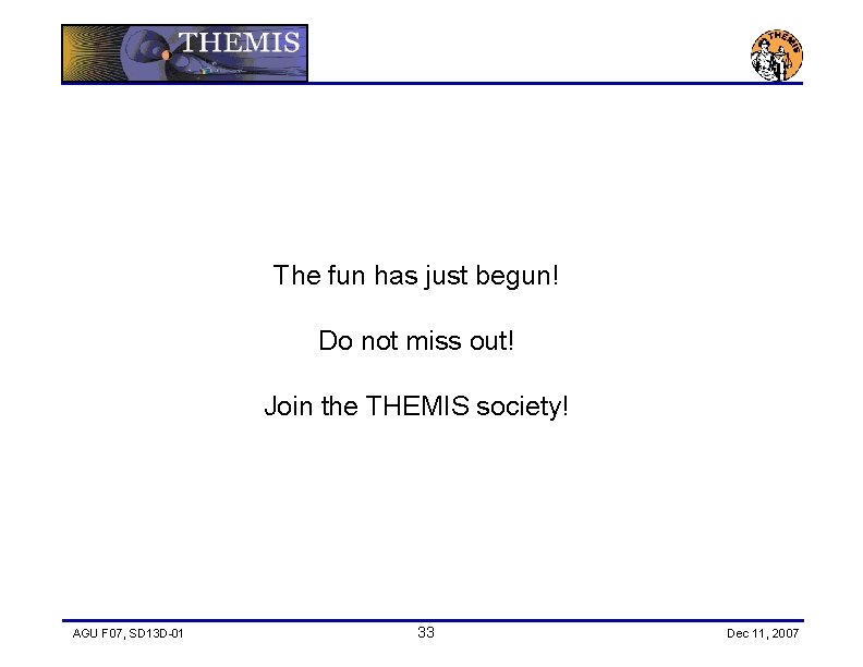 The fun has just begun! Do not miss out! Join the THEMIS society! AGU