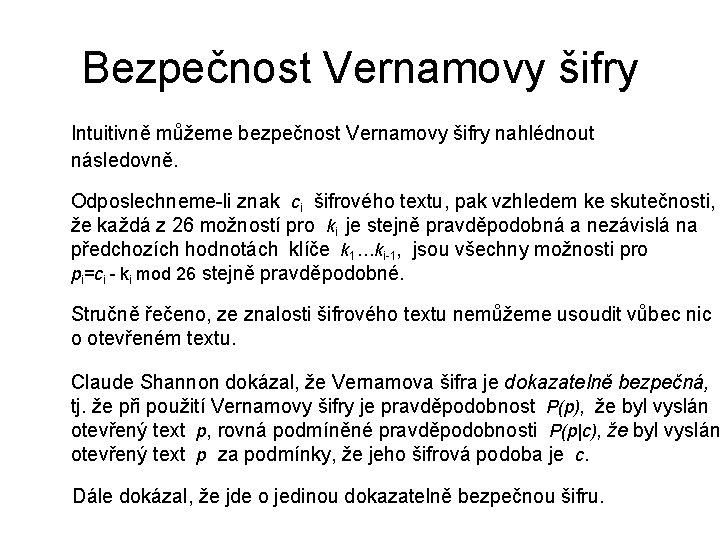 Bezpečnost Vernamovy šifry Intuitivně můžeme bezpečnost Vernamovy šifry nahlédnout následovně. Odposlechneme-li znak ci šifrového