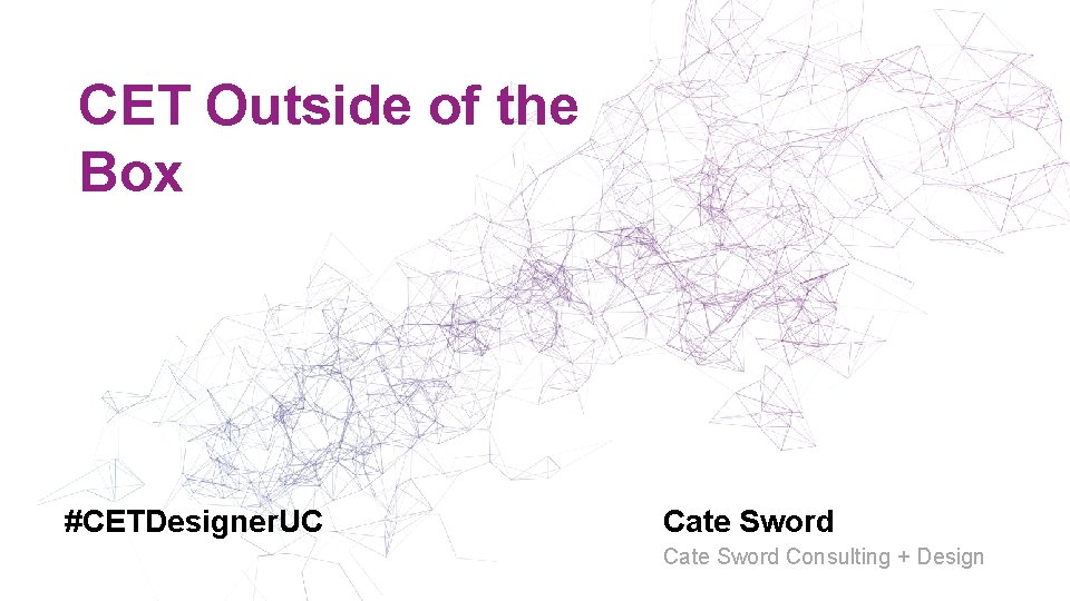 CET Outside of the Box #CETDesigner. UC Cate Sword Consulting + Design 