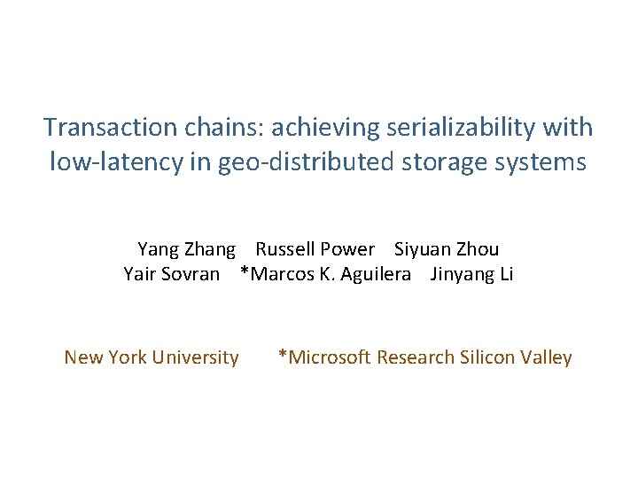 Transaction chains: achieving serializability with low-latency in geo-distributed storage systems Yang Zhang Russell Power