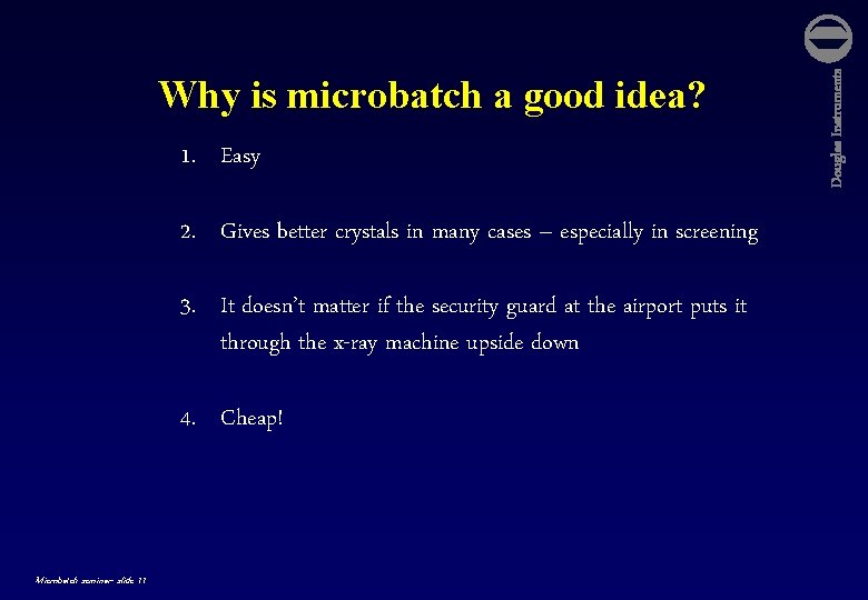 1. Easy 2. Gives better crystals in many cases – especially in screening 3.