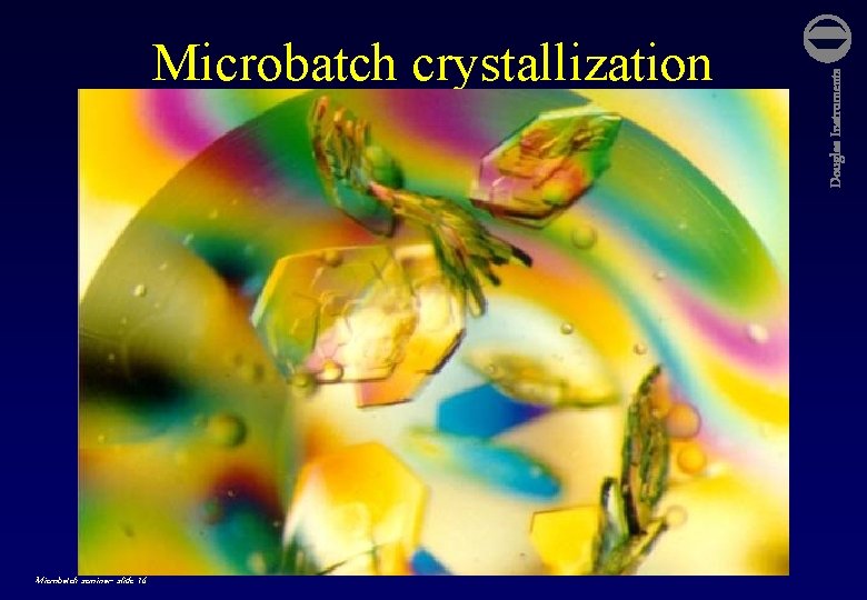 Microbatch seminar- slide 16 Douglas Instruments Microbatch crystallization 