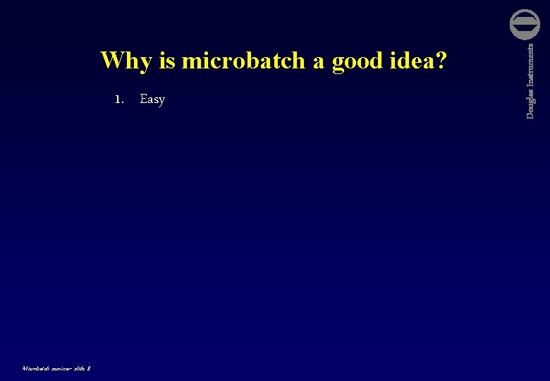 1. Easy Microbatch seminar- slide 8 Douglas Instruments Why is microbatch a good idea?