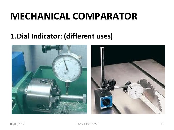 MECHANICAL COMPARATOR 1. Dial Indicator: (different uses) 03/03/2012 Lecture # 21 & 22 11
