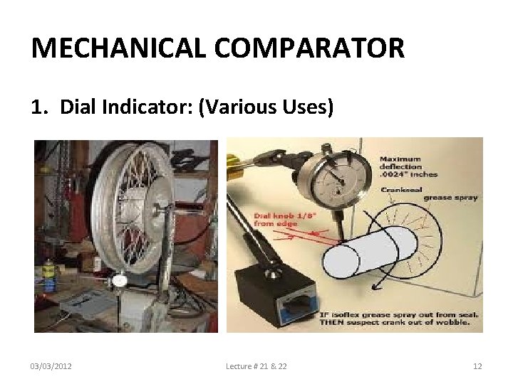 MECHANICAL COMPARATOR 1. Dial Indicator: (Various Uses) 03/03/2012 Lecture # 21 & 22 12