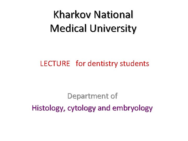 Kharkov National Medical University LECTURE for dentistry students Department of Histology, cytology and embryology