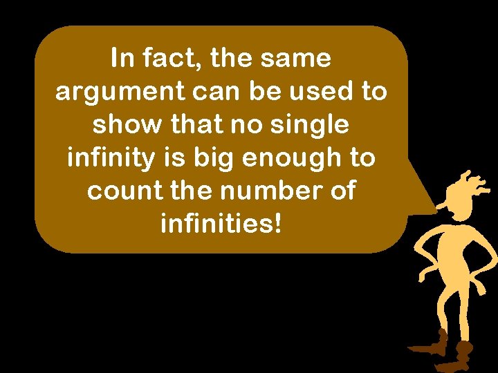 In fact, the same argument can be used to show that no single infinity