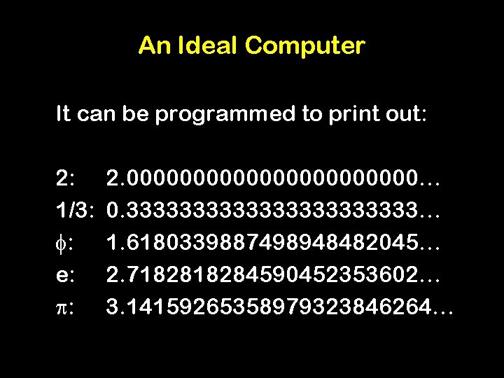 An Ideal Computer It can be programmed to print out: 2: 1/3: : e: