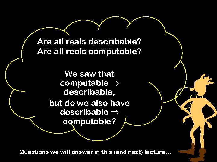 Are all reals describable? Are all reals computable? We saw that computable describable, but