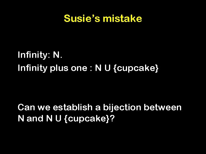 Susie’s mistake Infinity: N. Infinity plus one : N U {cupcake} Can we establish