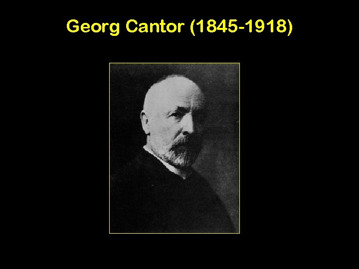 Georg Cantor (1845 -1918) 