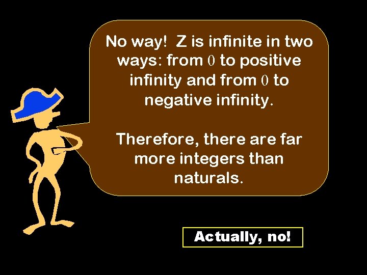 No way! Z is infinite in two ways: from 0 to positive infinity and