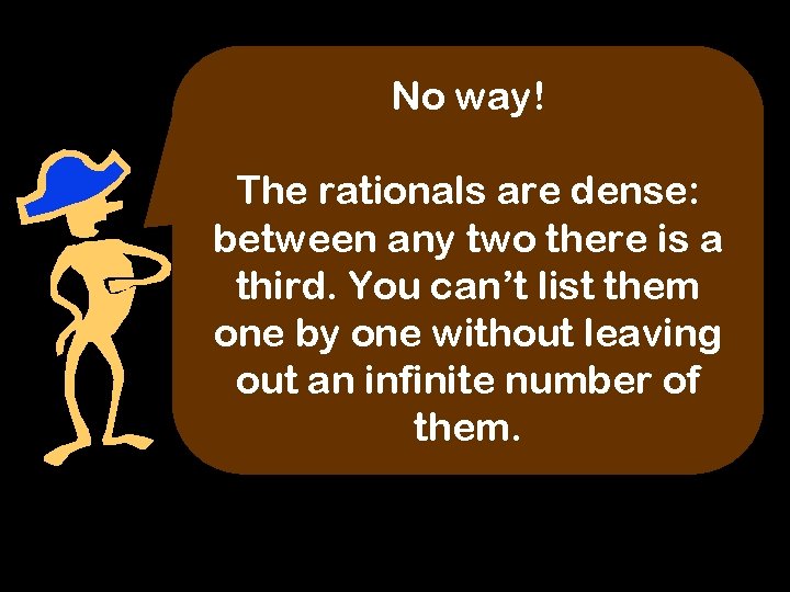 No way! The rationals are dense: between any two there is a third. You