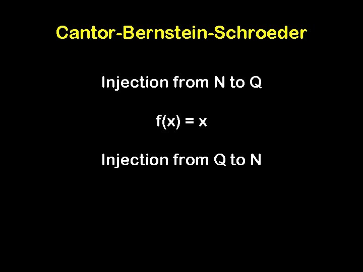 Cantor-Bernstein-Schroeder Injection from N to Q f(x) = x Injection from Q to N