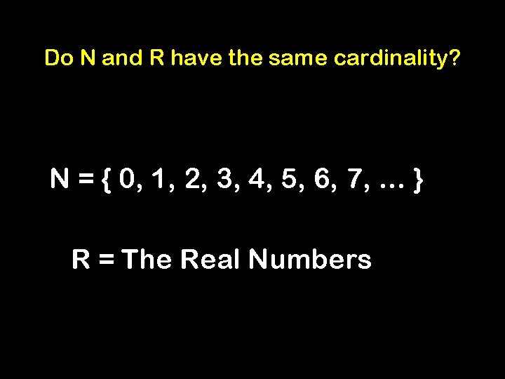 Do N and R have the same cardinality? N = { 0, 1, 2,