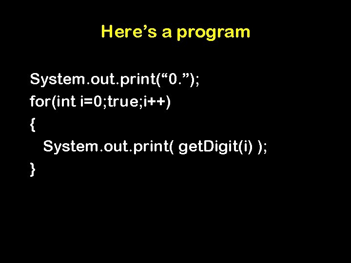 Here’s a program System. out. print(“ 0. ”); for(int i=0; true; i++) { System.