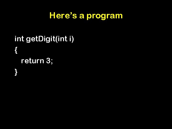 Here’s a program int get. Digit(int i) { return 3; } 