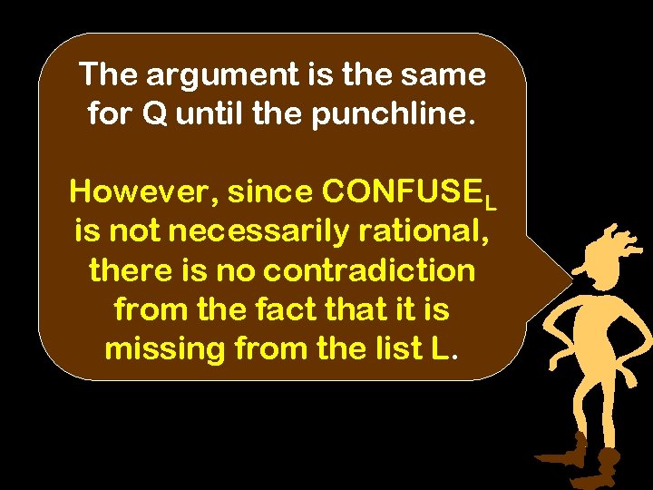 The argument is the same for Q until the punchline. However, since CONFUSEL is