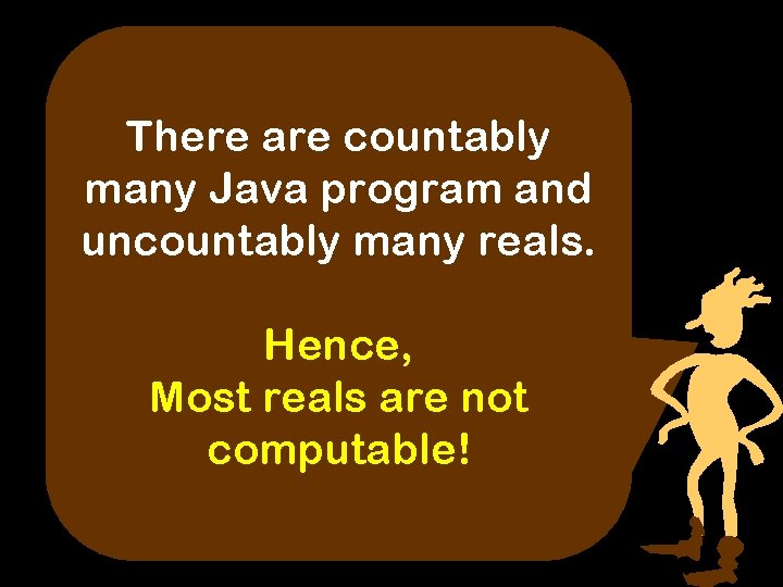 There are countably many Java program and uncountably many reals. Hence, Most reals are