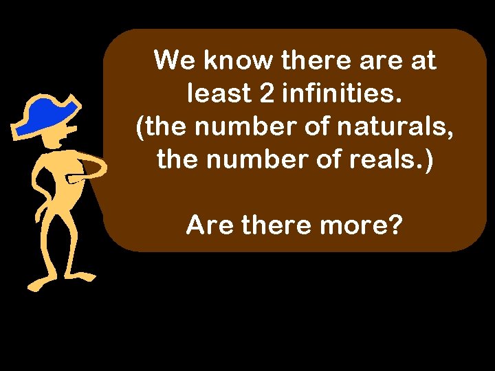 We know there at least 2 infinities. (the number of naturals, the number of