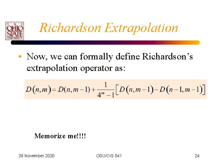 Richardson Extrapolation • Now, we can formally define Richardson’s extrapolation operator as: Memorize me!!!!