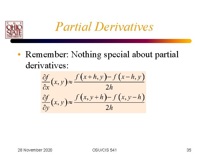 Partial Derivatives • Remember: Nothing special about partial derivatives: 28 November 2020 OSU/CIS 541