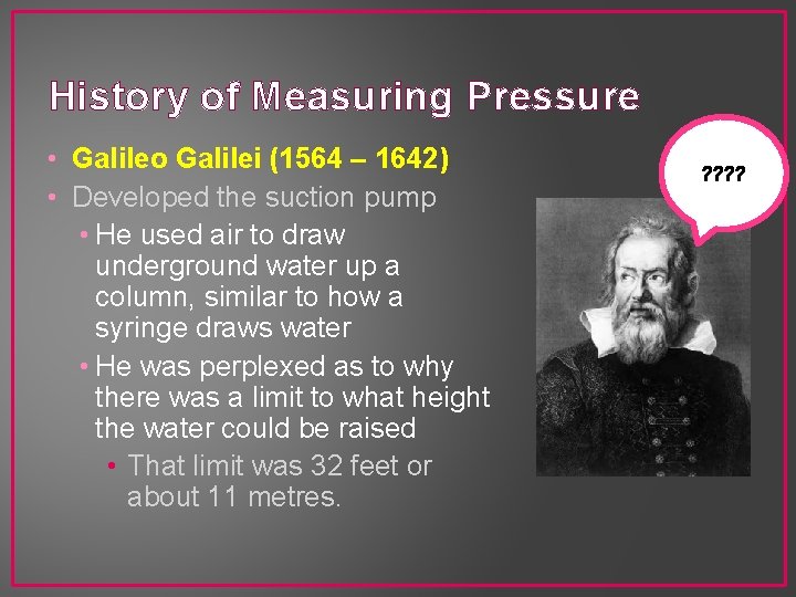 History of Measuring Pressure • Galileo Galilei (1564 – 1642) • Developed the suction