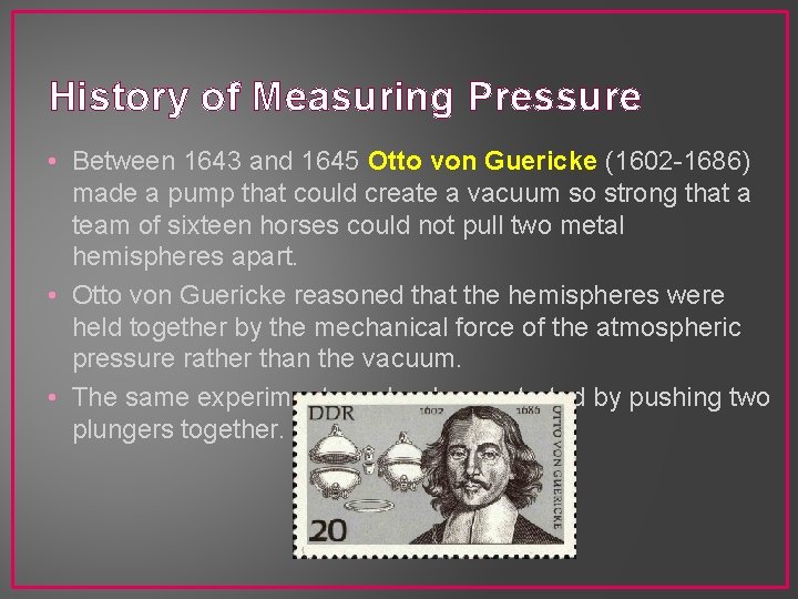 History of Measuring Pressure • Between 1643 and 1645 Otto von Guericke (1602 -1686)