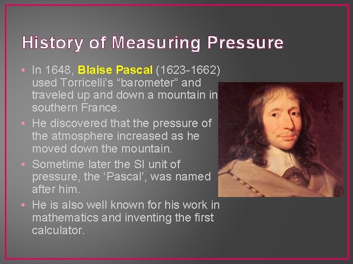 History of Measuring Pressure • In 1648, Blaise Pascal (1623 -1662) used Torricelli’s “barometer”